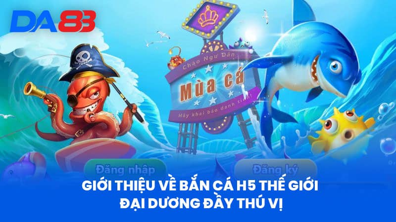 Bắn Cá H5 Tại DA88 - Khám Phá Thế Giới Đại Dương Hấp Dẫn 2 Giới Thiệu Về Bắn Cá H5 Thế Giới Đại Dương Đầy Thú Vị