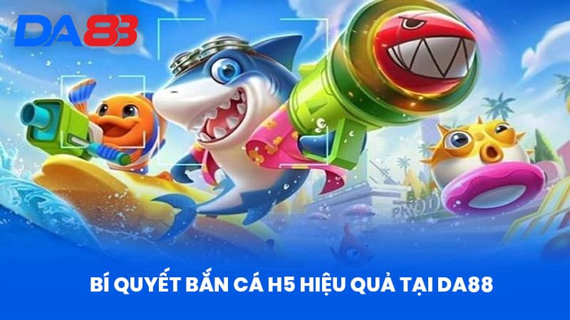 Bắn Cá H5 Tại DA88 - Khám Phá Thế Giới Đại Dương Hấp Dẫn 4 Bí Quyết Bắn Cá H5 Hiệu Quả Tại Da88