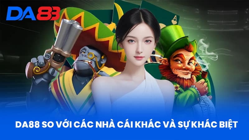 DA88 – Nhà Cái Uy Tín 2025 | Link Chính Thức DA8811.COM 35 DA88 So Với Các Nhà Cái Khác Và Sự Khác Biệt