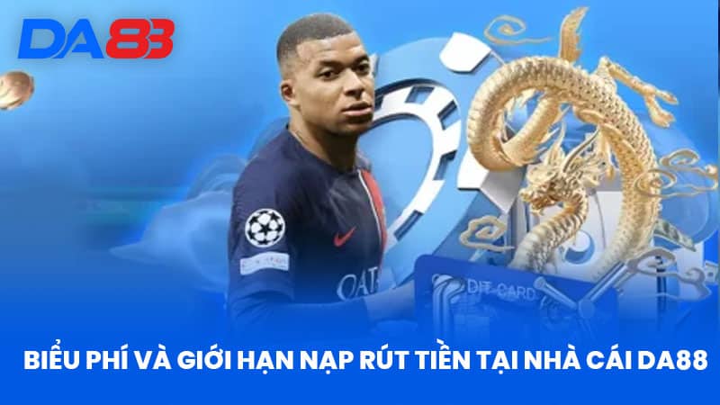 DA88 – Nhà Cái Uy Tín 2025 | Link Chính Thức DA8811.COM 38 Biểu phí và giới hạn nạp rút tiền tại nhà cái DA88