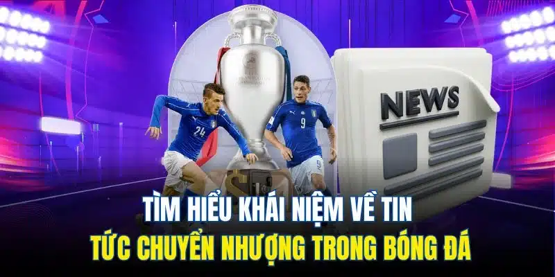 Tin Chuyển Nhượng Bóng Đá| Cập Nhật Mới Nhất Trong Năm 2025 2 Tìm hiểu khái niệm về tin tức chuyển nhượng trong bóng đá